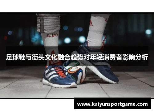 足球鞋与街头文化融合趋势对年轻消费者影响分析